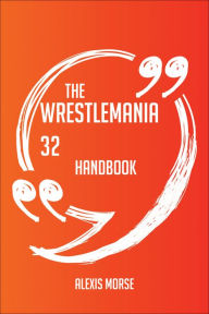 Title: The WrestleMania 32 Handbook - Everything You Need To Know About WrestleMania 32, Author: Alexis Morse