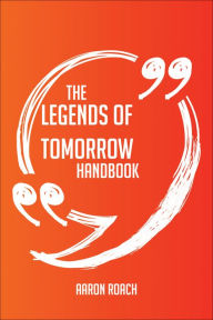 Title: The Legends of Tomorrow Handbook - Everything You Need To Know About Legends of Tomorrow, Author: Aaron Roach