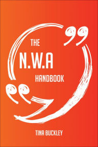 Title: The N.W.A Handbook - Everything You Need To Know About N.W.A, Author: Tina Buckley