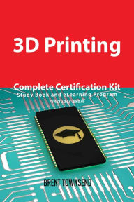 Title: 3D Printing Complete Certification Kit - Study Book and eLearning Program, Author: Brent Townsend