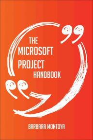 Title: The Microsoft Project Handbook - Everything You Need To Know About Microsoft Project, Author: Barbara Montoya