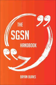 Title: The SGSN Handbook - Everything You Need To Know About SGSN, Author: Bryan Burks