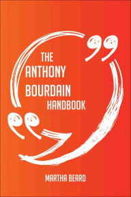 Title: The Anthony Bourdain Handbook - Everything You Need To Know About Anthony Bourdain, Author: Martha Beard