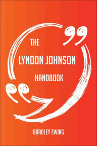 Title: The Lyndon Johnson Handbook - Everything You Need To Know About Lyndon Johnson, Author: former governor of New Jersey and Environmental Pr Hon. Christine Todd Whitman