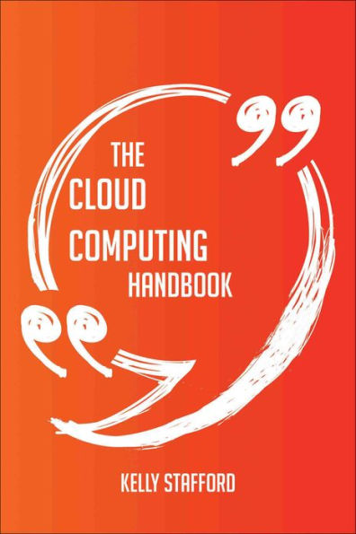 The Cloud Computing Handbook - Everything You Need To Know About Cloud Computing
