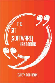 Title: The Git (software) Handbook - Everything You Need To Know About Git (software), Author: Evelyn Robinson