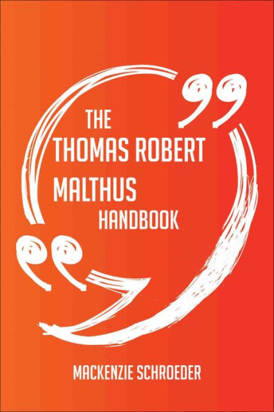 The Thomas Robert Malthus Handbook - Everything You Need To Know About Thomas Robert Malthus