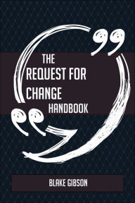 Title: The Request for Change Handbook - Everything You Need To Know About Request for Change, Author: Blake Gibson