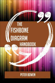 Title: The Fishbone diagram Handbook - Everything You Need To Know About Fishbone diagram, Author: Peter Bowen