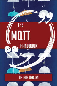 Title: The MQTT Handbook - Everything You Need To Know About MQTT, Author: Arthur Osborn