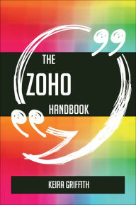 Title: The Zoho Handbook - Everything You Need To Know About Zoho, Author: Keira Griffith