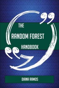 Title: The Random forest Handbook - Everything You Need To Know About Random forest, Author: Diana Ramos