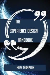 Title: The Experience design Handbook - Everything You Need To Know About Experience design, Author: Mark Thompson