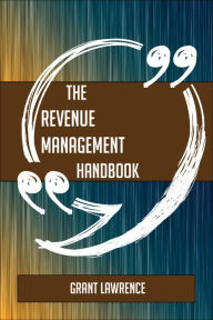Title: The Revenue Management Handbook - Everything You Need To Know About Revenue Management, Author: Grant Lawrence