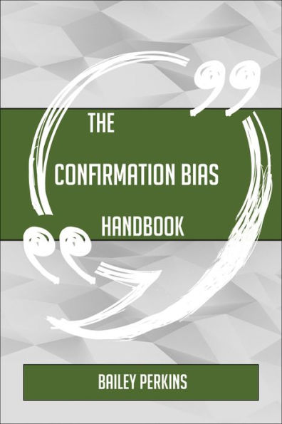 The Confirmation bias Handbook - Everything You Need To Know About Confirmation bias