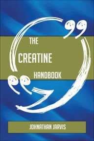 Title: The Creatine Handbook - Everything You Need To Know About Creatine, Author: Johnathan Jarvis