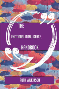 Title: The Emotional intelligence Handbook - Everything You Need To Know About Emotional intelligence, Author: Ruth Wilkinson