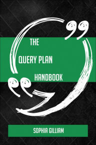 Title: The Query plan Handbook - Everything You Need To Know About Query plan, Author: Sophia Gilliam