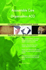 Title: Accountable Care Organization ACO Complete Self-Assessment Guide, Author: Holly Harris