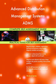 Title: Advanced Distribution Management Systems ADMS Complete Self-Assessment Guide, Author: Gerardus Blokdyk