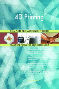 Title: 4D Printing Complete Self-Assessment Guide, Author: Gerardus Blokdyk