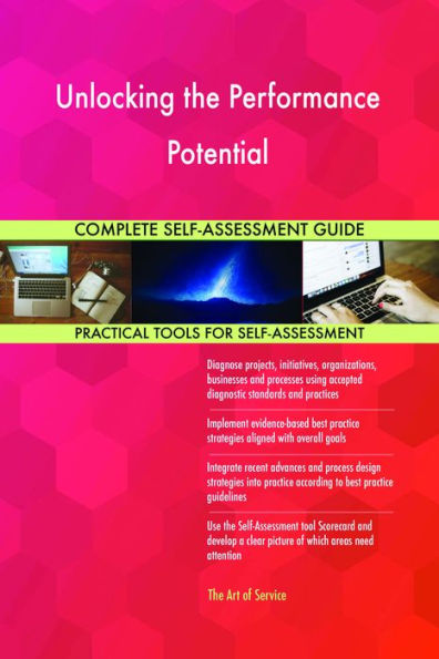 Unlocking the Performance Potential Complete Self-Assessment Guide