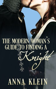 Title: The Modern Woman's Guide To Finding A Knight, Author: Anna Klein