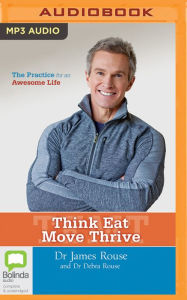 Title: Think Eat Move Thrive: The Practice for an Awesome Life, Author: James Rouse