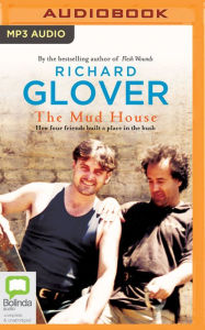 Title: The Mud House: How Four Friends Built a Place in the Australian Bush, Author: Richard Glover