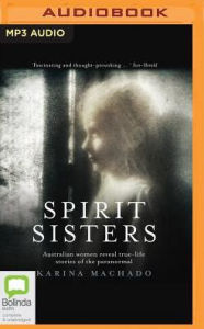 Title: Spirit Sisters: Australian Women Reveal True-Life Stories of the Paranormal, Author: Karina Machado