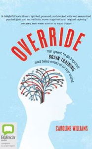 Title: Override: my quest to go beyond brain training and take control of my mind, Author: Caroline Williams