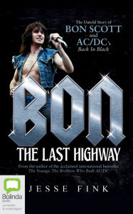 Title: Bon: The Last Highway: The Untold Story of Bon Scott and AC/DC's Back in Black, Author: Jesse Fink