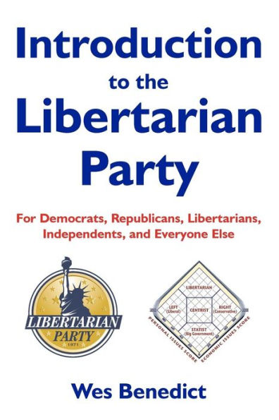 Introduction to the Libertarian Party: For Democrats, Republicans, Libertarians, Independents, and Everyone Else