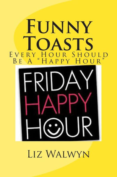 Funny Toasts: Every hour should be a "Happy Hour"