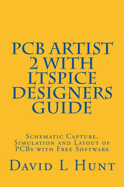 PCBArtist 2 with LTSpice Designers Guide: Schematic Capture, Simulation and Layout of PCBs with Free Software