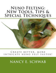 Title: Nuno Felting: New Tools, Tips & Special Techniques: Create better, more intricate nuno felt faster!, Author: Nancy E. Schwab