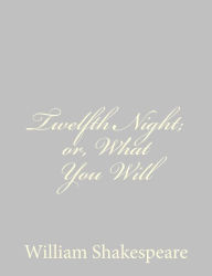 Title: Twelfth Night; or, What You Will, Author: William Shakespeare