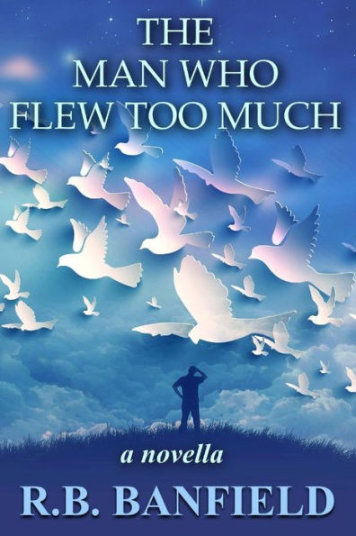 The Man Who Flew Too Much: a novella