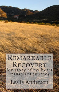 Title: Remarkable Recovery: My story of my heart transplant journey, Author: Leslie S. Anderson
