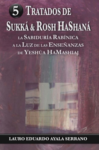 Tratados de Sukka & Rosh HaShana: La Sabiduria Rabinica a la Luz de las Ensenanzas de Yeshua HaMashiaj