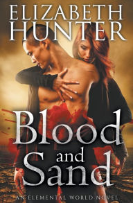 Title: Blood and Sand: An Elemental World Novel, Author: Elizabeth Hunter Ed.D.