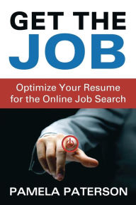 Title: Get the Job: Optimize Your Resume for the Online Job Search, Author: Pamela Paterson