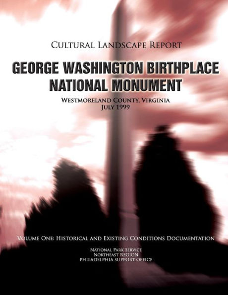 George Washington Birthplace National Monument Cultural Landscape Report: Volume One: Historical and Existing Conditions Documentation