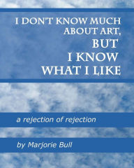 Title: I Don't Know Much About Art But I Know What I Like, Author: Marjorie Bull