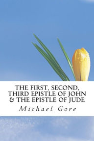 Title: The First, Second, Third Epistle of John & The Epistle of Jude, Author: Michael Gore