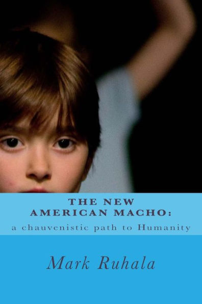 The New American Macho: a chauvenistic path to Humanity