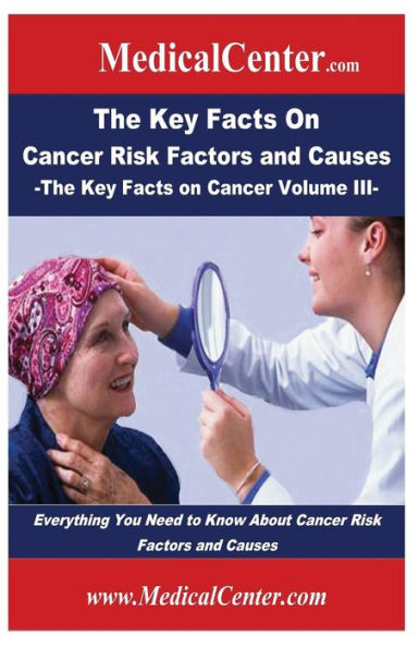 The Key Facts on Cancer Risk Factors and Causes: Everything You Need to Know About Cancer Risk Factors and Causes