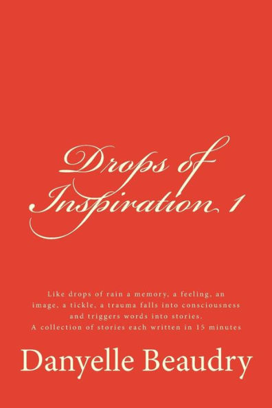 Drops of Inspiration: Short essays to touch your heart, inspire a different way of seeing things, an action to be taken, to generate a warm fuzzy feeling or a laugh deep down in your belly.