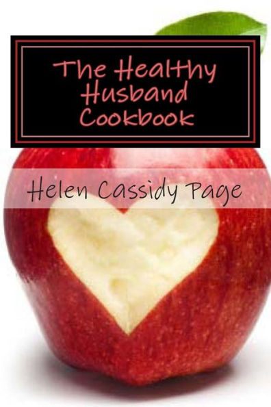 The Healthy Husband Cookbook: Quick and Easy Recipes to Feed The Man You Love Good Food And Good Health