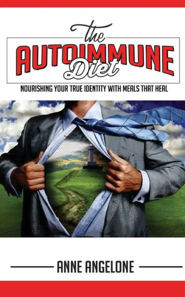 The Autoimmune Diet: Nourishing Your True Identity With Meals That Heal